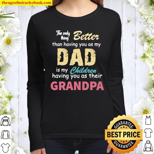 The Only Thing Better Than Having You As My Dad Is My Childerten Grand Women Long Sleeved