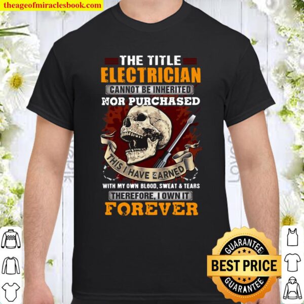 The Title Electrician Cannot Be Inherited Nor Purchased I Own It Forev Shirt