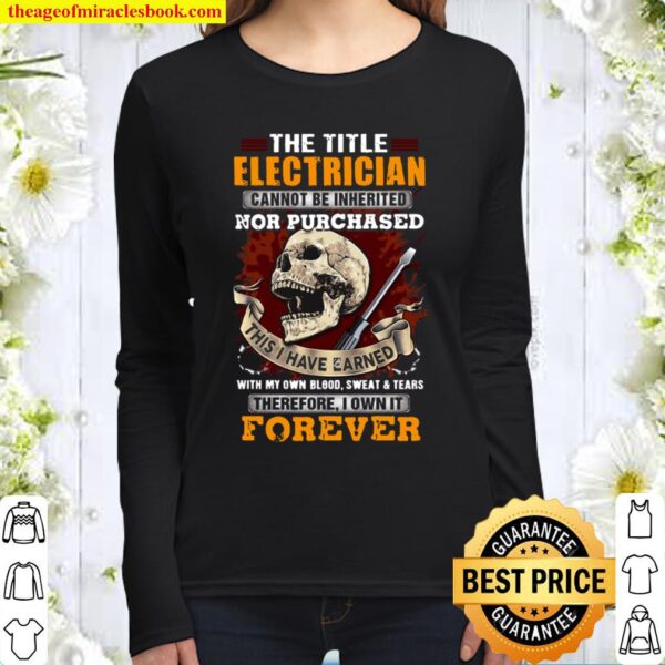 The Title Electrician Cannot Be Inherited Nor Purchased I Own It Forev Women Long Sleeved
