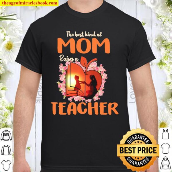 The best kind of mom raises a teacher Shirt