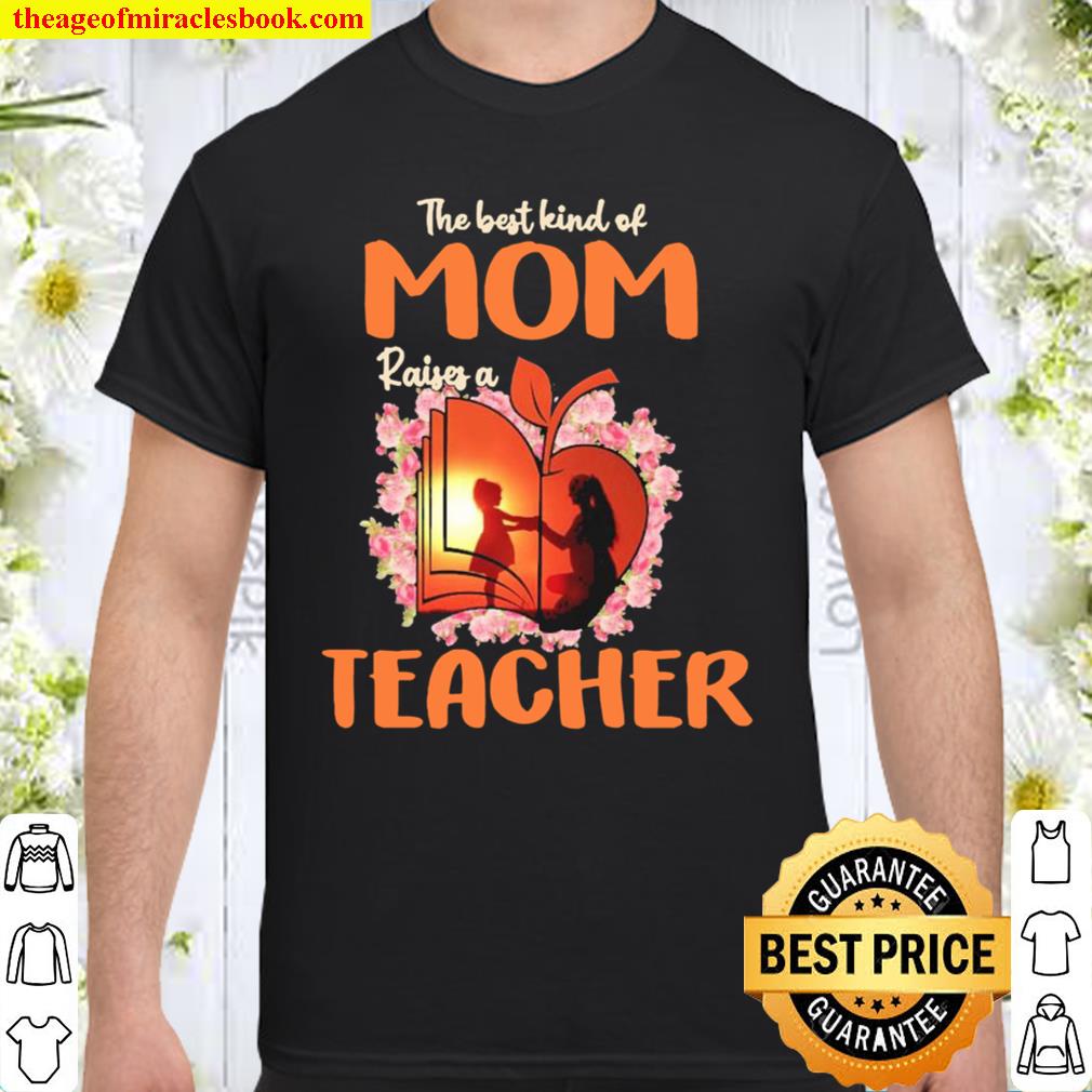 The best kind of mom raises a teacher hot Shirt, Hoodie, Long Sleeved, SweatShirt