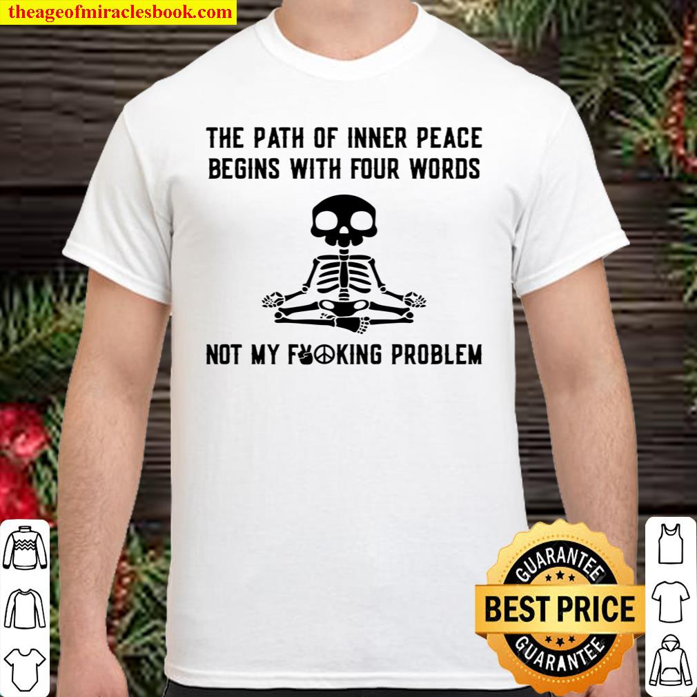 The path of inner peace begins with four words not my fucking problems shirt