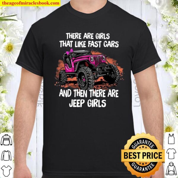 There Are Girls That Like Fast Cars And Then There Are Jeep Girls Shirt