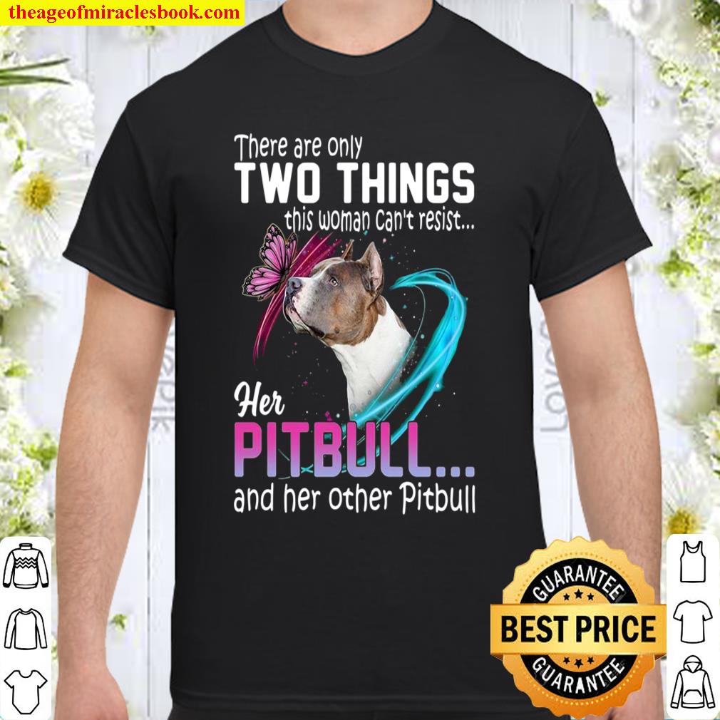 There Are Only Two Things This Woman Can’t Resist Her Pitbull And Her Other Pitbull Shirt