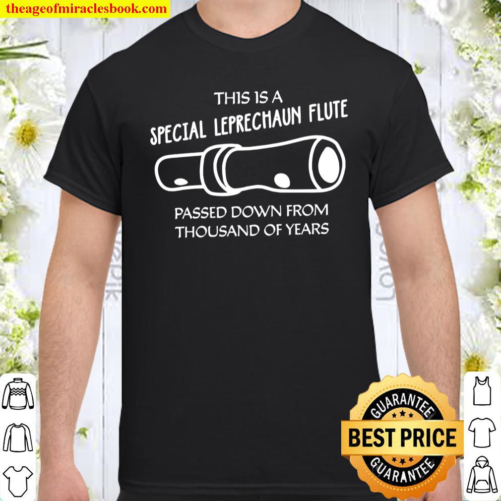 This Is A Special Leprechaun Flute Passed Down From Thousand Of Years Shirt