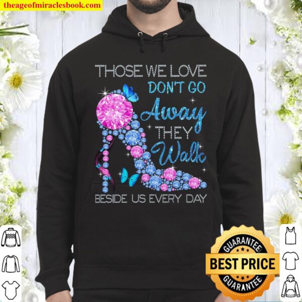 Those We Love Don’t Go Away They Walk Beside Us Every Day Hoodie