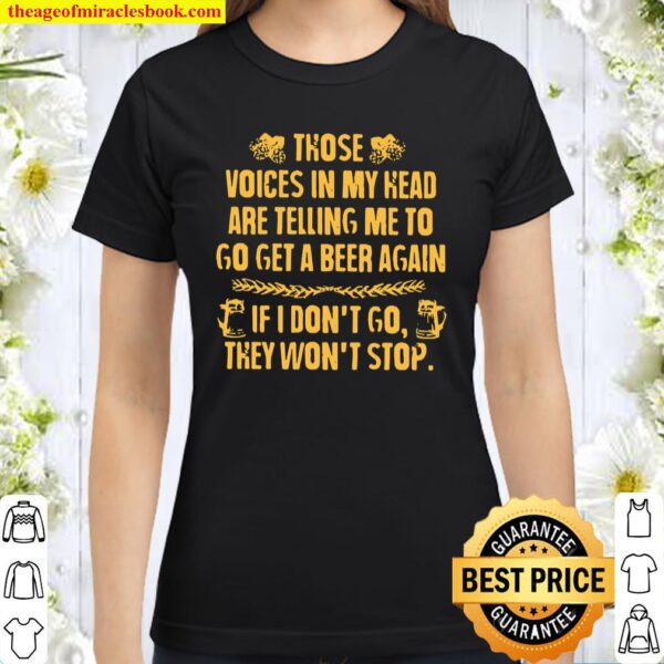 Those voices in my head are telling me to beer Classic Women T-Shirt