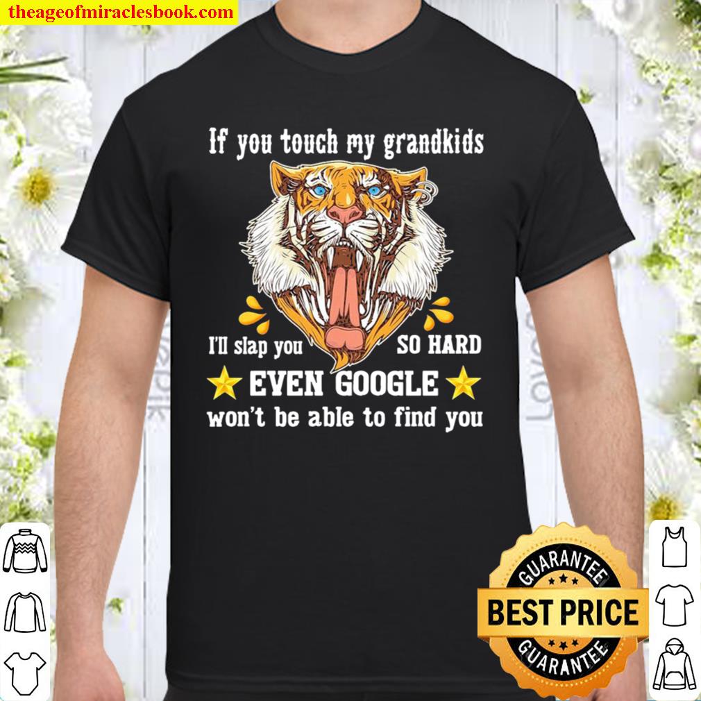 Tiger If You Touch My Grandkids Even Google Won’t Be Able To Find You 2021 Shirt, Hoodie, Long Sleeved, SweatShirt