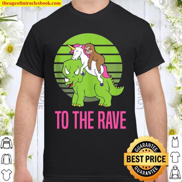 To The Rave Funny Unicorn Sloth Dinosaur Shirt