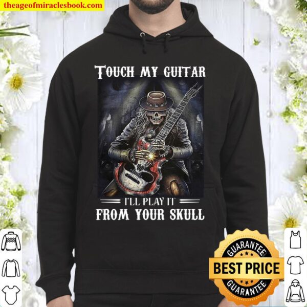 Touch My Guitar I’ll Play It From Your Skull Hoodie