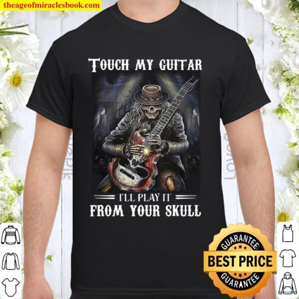 Touch My Guitar I’ll Play It From Your Skull Shirt