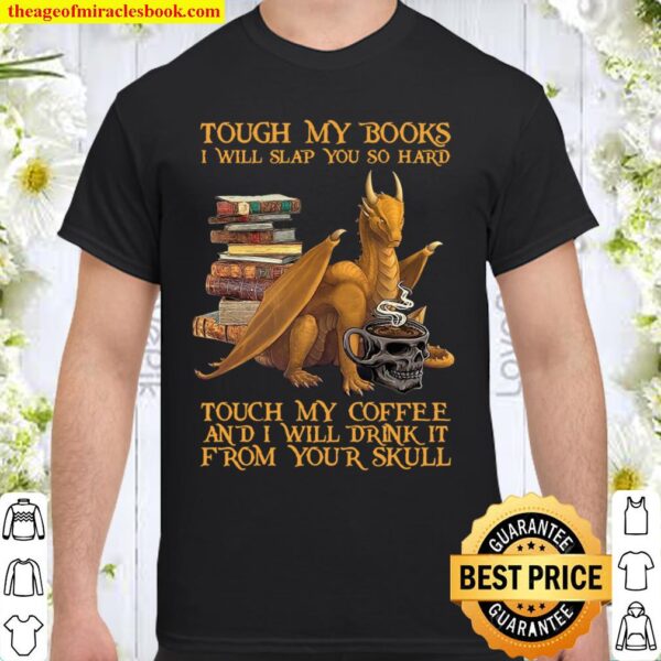 Tough My Books I Will Slap You So Hard Touch My Coffee And I Will Drin Shirt