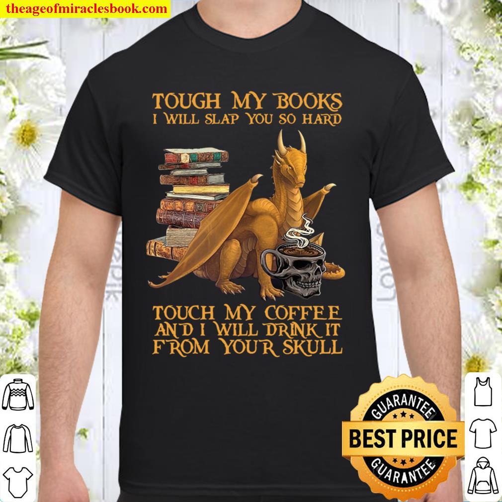 Tough My Books I Will Slap You So Hard Touch My Coffee And I Will Drink It From Your Skull new Shirt, Hoodie, Long Sleeved, SweatShirt