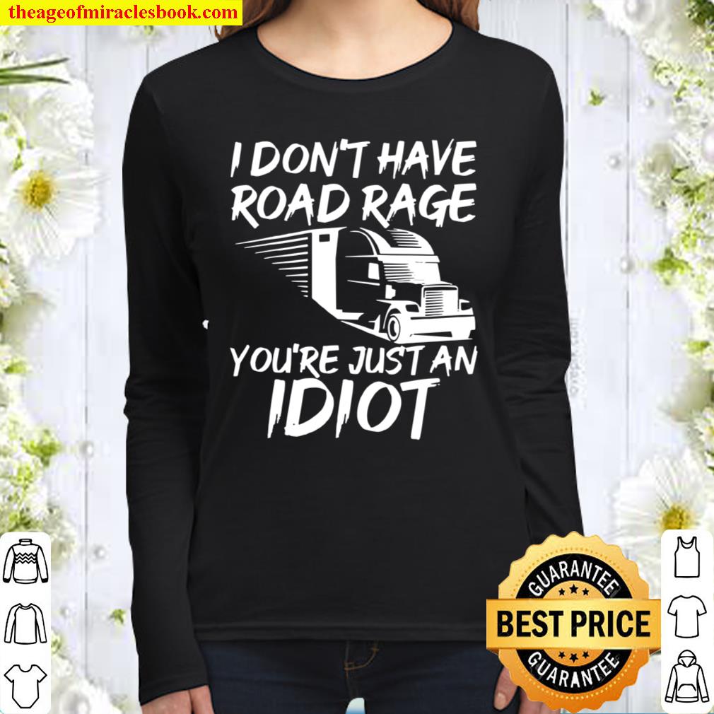 Trucker I Don’t Have Road Rage You’re Just an Idiot Women Long Sleeved