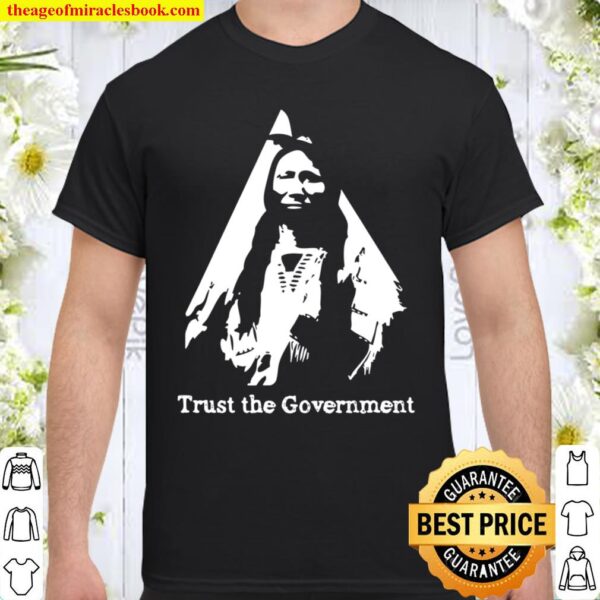 Trust The Government Libertarian Native American Shirt
