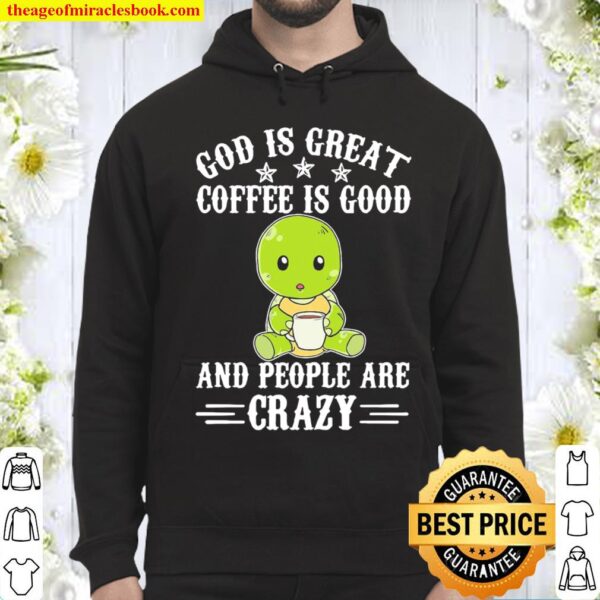 Turtle God Is Great Coffee Is Good And People Are Crazy Hoodie
