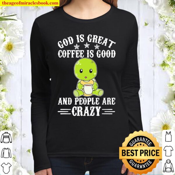 Turtle God Is Great Coffee Is Good And People Are Crazy Women Long Sleeved