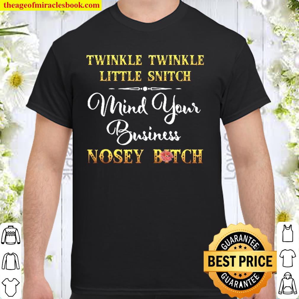 Twinkle Twinkle Little Snitch Mind Your Business Nosey Bitch hot Shirt, Hoodie, Long Sleeved, SweatShirt