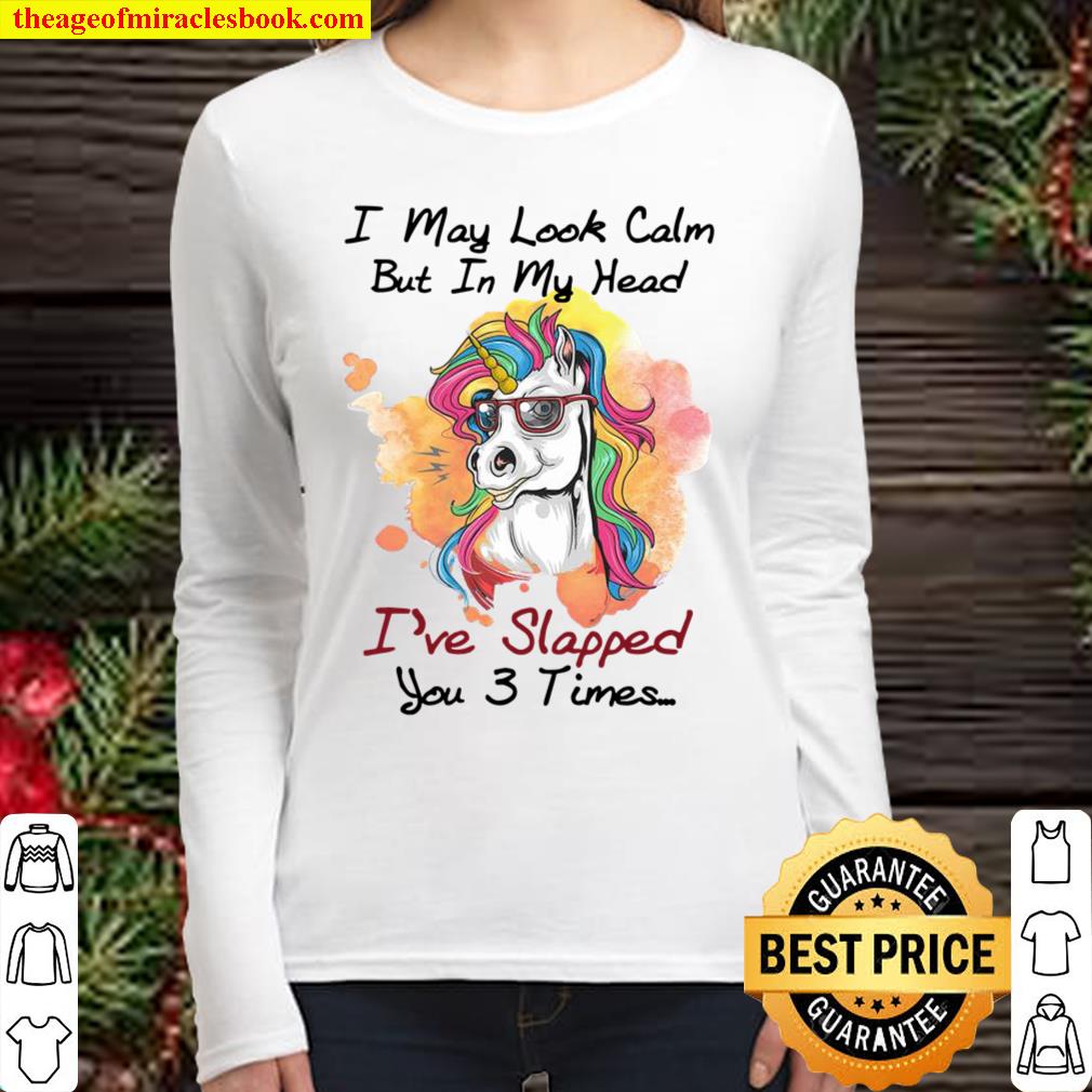 Unicorn I May Look Calm But In My Head I’ve Slapped You 3 Times Women Long Sleeved
