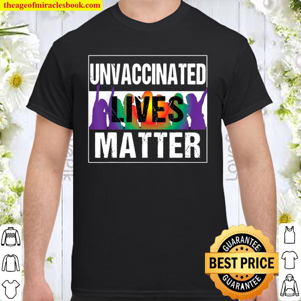 Unvaccinated Lives Matter limited Shirt, Hoodie, Long Sleeved, SweatShirt
