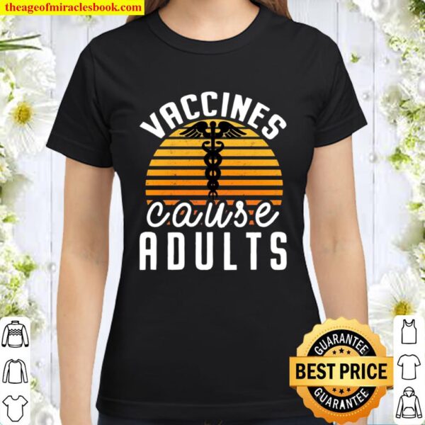 Vaccines Cause Adults Pro Vaccination Science Health Vaccine Classic Women T-Shirt