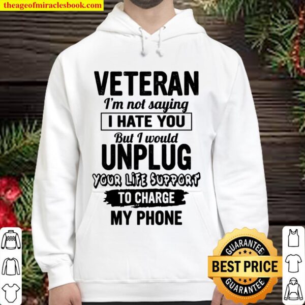 Veteran I’m Not Saying I Hate You But I Would Unplug Your Life Support Hoodie