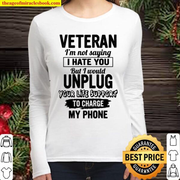 Veteran I’m Not Saying I Hate You But I Would Unplug Your Life Support Women Long Sleeved
