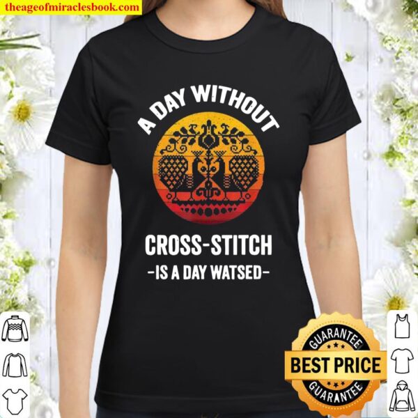 Vintage A Day without CrossStitch Is A Day Wasted Classic Women T-Shirt