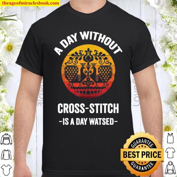 Vintage A Day without CrossStitch Is A Day Wasted Shirt