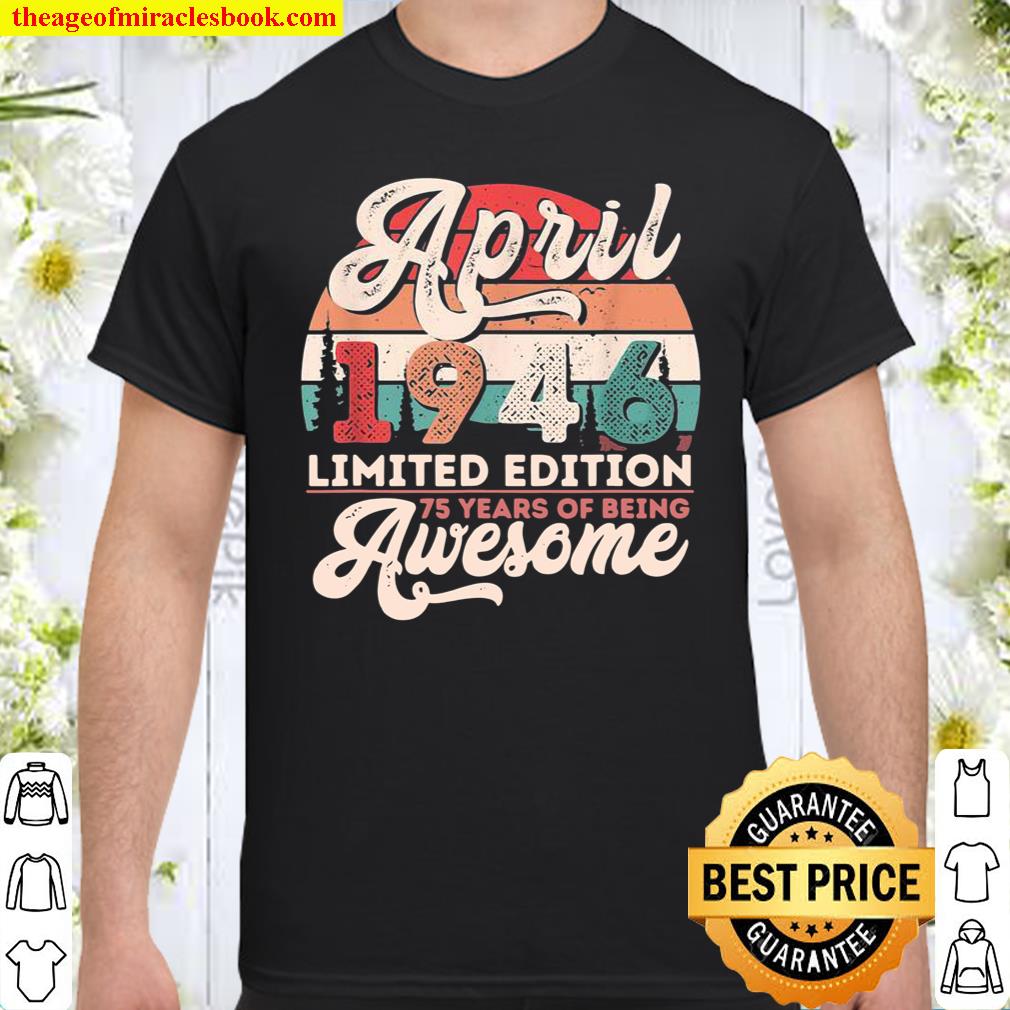 Vintage April 1946 Limited Edition 75 Years Old Birthday Shirt, hoodie, tank top, sweater