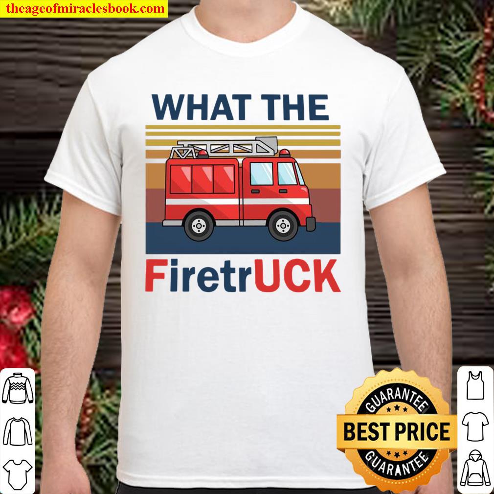 Vintage Retro What The Fire Truck Shirt, hoodie, tank top, sweater