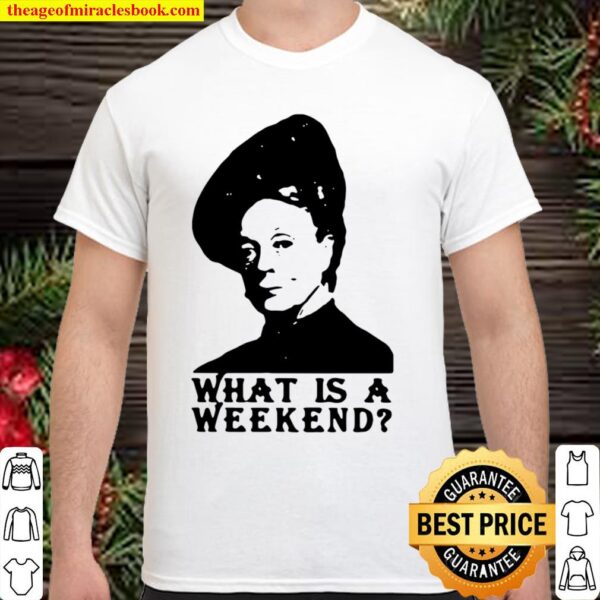 Violet Crawley What Is A Weekend Amazing Shirt