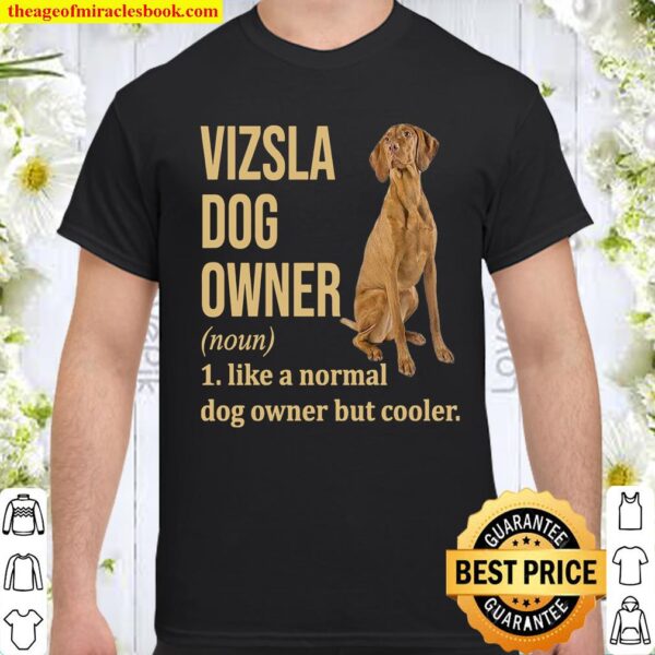 Vizsla Dog Owner 1 Like A Normal Dog Owner But Cooler Shirt