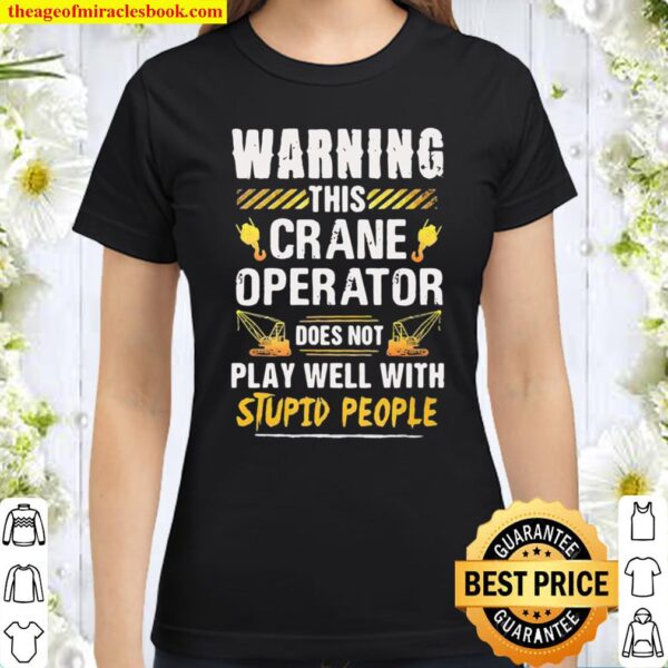 Warning this Crane Operator Does Not play Well With Stupid People Classic Women T-Shirt