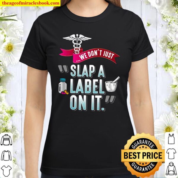 We Don’t Just Slap A Label On It Classic Women T-Shirt