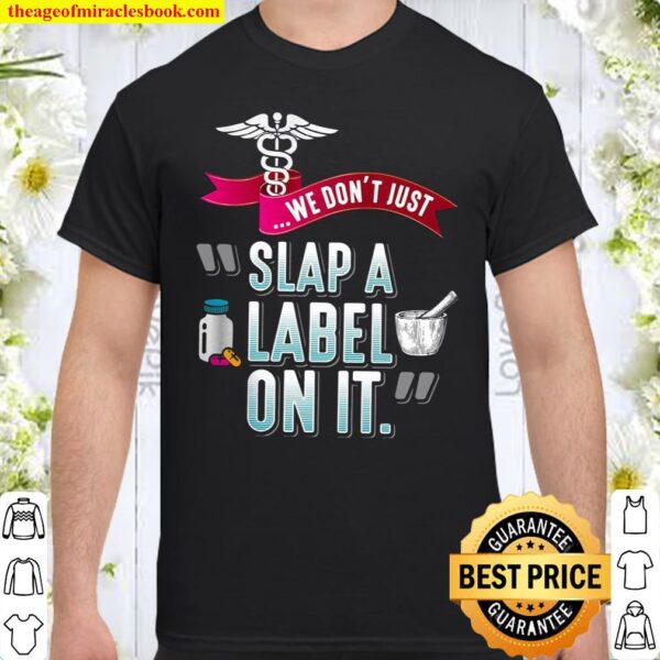 We Don’t Just Slap A Label On It Shirt