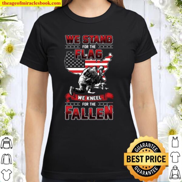 We Stand For The Flag We Kneel For The Fallen Classic Women T-Shirt