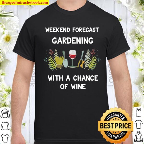 Weekend Forecast Gardening With A Chance Of Wine Shirt