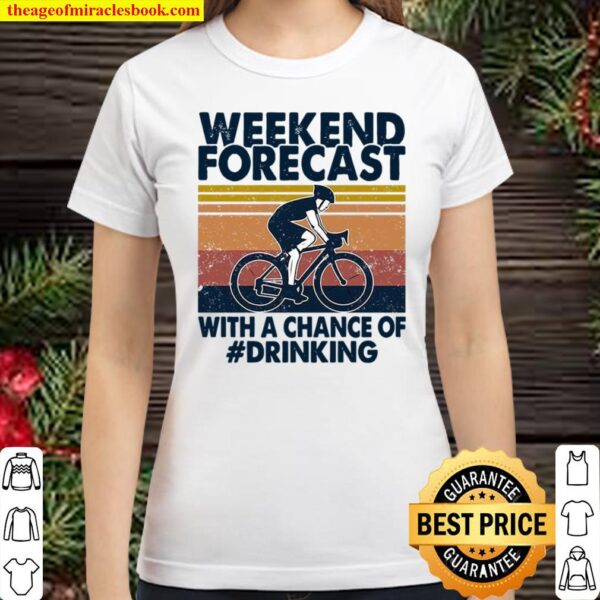 Weekend Forecast With A Chance Of Drinking Classic Women T-Shirt