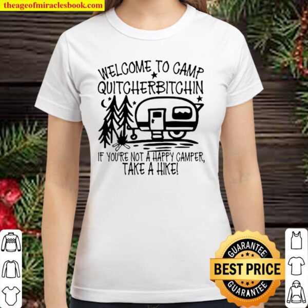 Welcome To Camp Quitcherbitchin If You’re Not A Happy Camper Take A Hi Classic Women T-Shirt