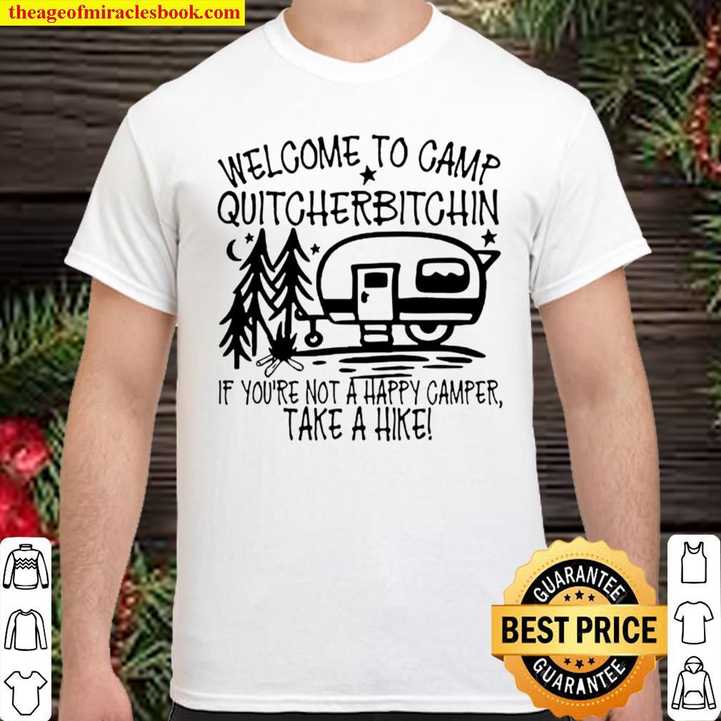 Welcome To Camp Quitcherbitchin If You’re Not A Happy Camper Take A Hi Shirt