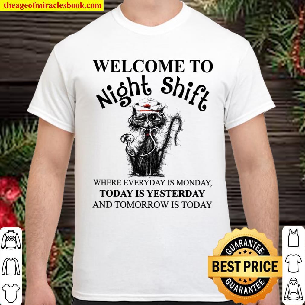 Welcome To NIght Shift Where Everyday Is Monday Today Is Yesterday And Tomorrow Is Today Shirt