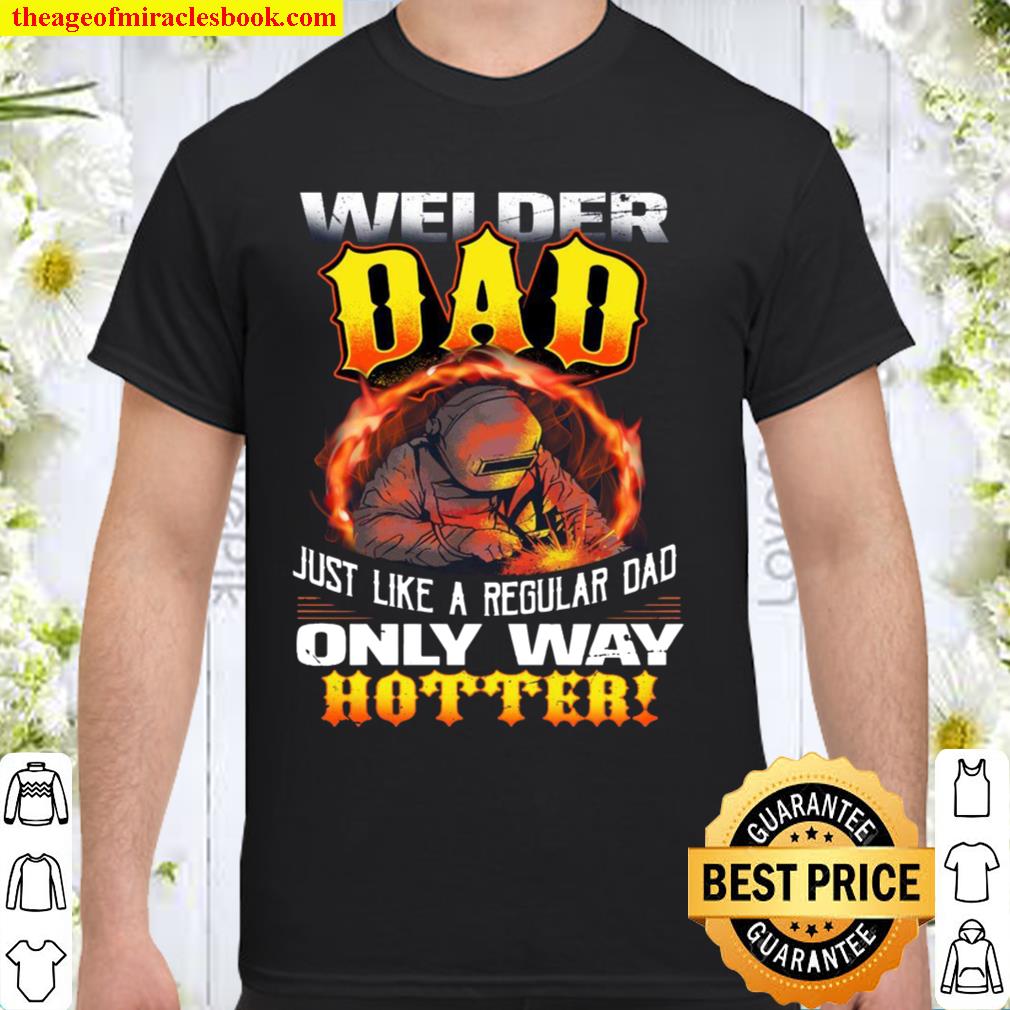 Welder Dad Just Like A Regular Dad Only Way Hotter 2021 Shirt, Hoodie, Long Sleeved, SweatShirt