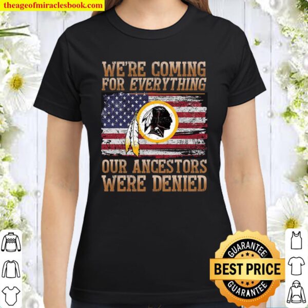 We’re Coming For Everything Our Ancestors Were Denied Classic Women T-Shirt