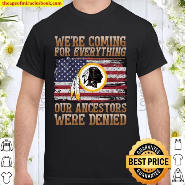 We’re Coming For Everything Our Ancestors Were Denied Shirt