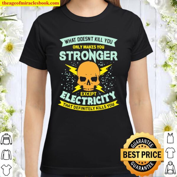 What Doesn’t Kill You Only Makes You Stronger Electrician Classic Women T-Shirt