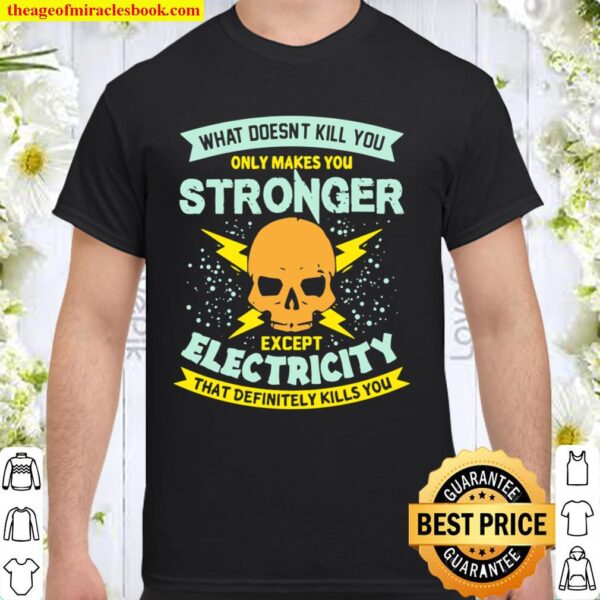 What Doesn’t Kill You Only Makes You Stronger Electrician Shirt
