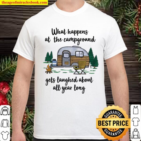 What Happens At The Campground Gets Laughed About All Year Long Shirt