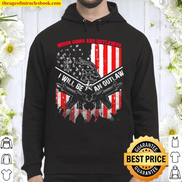 When Guns Are Outlawed I Will Be An Outlaw Hoodie