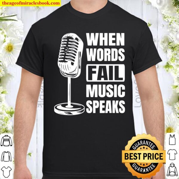When Words Fail Music Speaks Shirt
